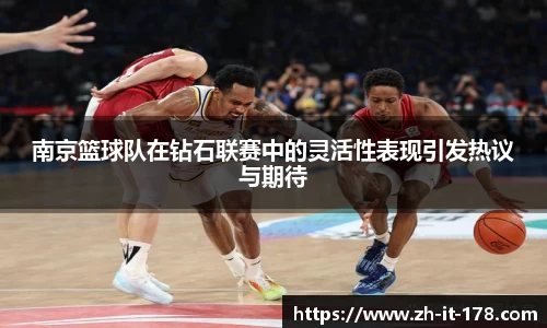 南京篮球队在钻石联赛中的灵活性表现引发热议与期待